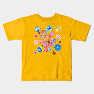 every flower must grow through dirt Kids T-Shirt